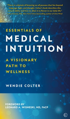 Essentials of Medical Intuition: A Visionary Path to Wellness by Colter, Wendie