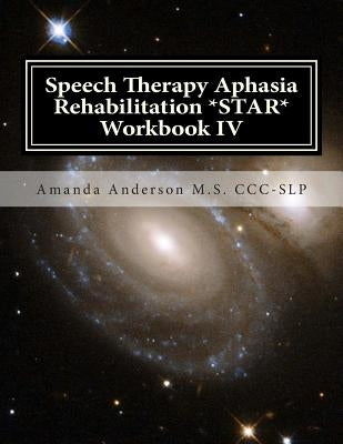 Speech Therapy Aphasia Rehabilitation *STAR* Workbook IV: Activities of Daily Living for: Attention, Cognition, Memory and Problem Solving by Anderson M. S. CCC-Slp, Amanda