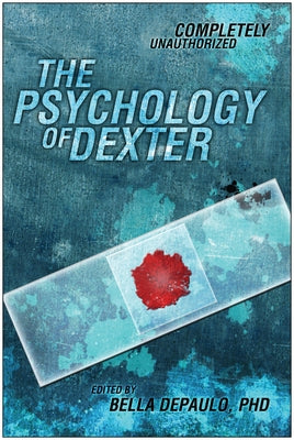 The Psychology of Dexter: Completely Unauthorized by Depaulo, Bella