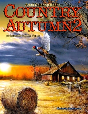 Adult Coloring Books Country Autumn 2: 48 coloring pages of Autumn country scenes, rural landscapes and farm scenes with barns, farm animals, gardens, by Hawthorne, Kimberly