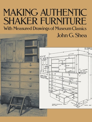 Making Authentic Shaker Furniture: With Measured Drawings of Museum Classics by Shea, John G.