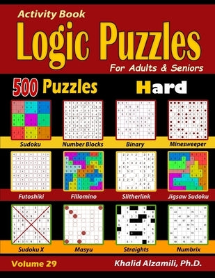 Activity Book: Logic Puzzles for Adults & Seniors: 500 Hard Puzzles (Sudoku - Fillomino - Straights - Futoshiki - Binary - Slitherlin by Alzamili, Khalid