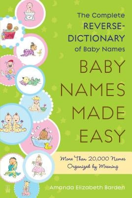 Baby Names Made Easy: The Complete Reverse-Dictionary of Baby Names by Barden, Amanda Elizabeth