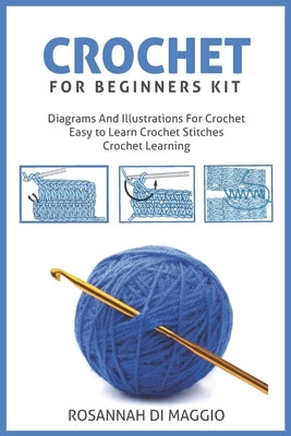 Crochet For Beginners Kit: Kit Beginners And Illustrations For Crochet book Crochet Stitchers-Crochet Easy Learning crochet hook by Di Maggio, Rosannah