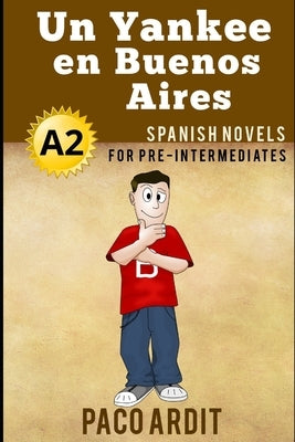 Spanish Novels: Un Yankee en Buenos Aires (Spanish Novels for Pre Intermediates - A2) by Ardit, Paco
