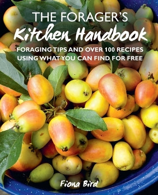 The Forager's Kitchen Handbook: Foraging Tips and Over 100 Recipes Using What You Can Find for Free by Bird, Fiona