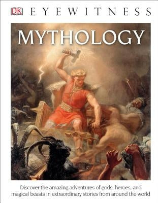 Eyewitness Mythology: Discover the Amazing Adventures of Gods, Heroes, and Magical Beasts by DK