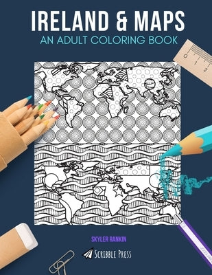 Ireland & Maps: AN ADULT COLORING BOOK: Ireland & Maps - 2 Coloring Books In 1 by Rankin, Skyler