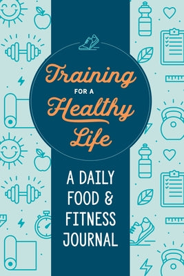 Training for a Healthy Life: A Daily Food and Fitness Journal by Zeitgeist Wellness