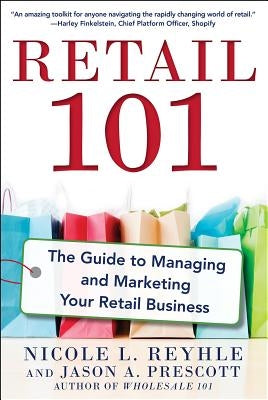 Retail 101: The Guide to Managing and Marketing Your Retail Business by Reyhle, Nicole