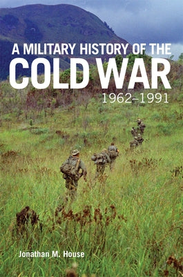 A Military History of the Cold War, 1962-1991: Volume 70 by House, Jonathan M.