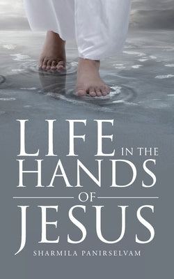 Life in the Hands of Jesus by Panirselvam, Sharmila