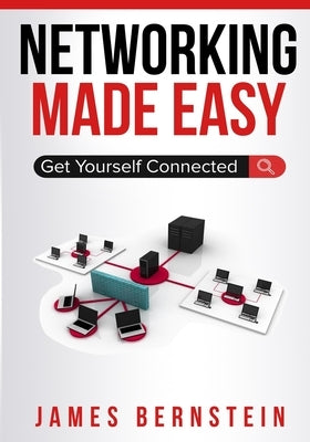 Networking Made Easy: Get Yourself Connected by Bernstein, James