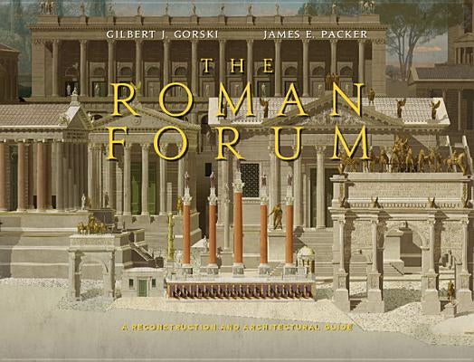 The Roman Forum: A Reconstruction and Architectural Guide by Gorski, Gilbert J.