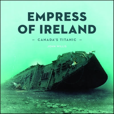 Canada's Titanic: The Empress of Ireland by Willis, John A.