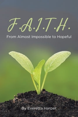 F.A.I.T.H.: From Almost Impossible to Hopeful by Harper, Everetta