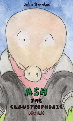 Ash the Claustrophobic Mole by Brookes, John
