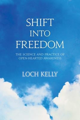 Shift Into Freedom: The Science and Practice of Open-Hearted Awareness by Kelly, Loch