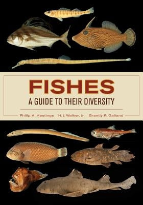 Fishes: A Guide to Their Diversity by Hastings, Philip A.