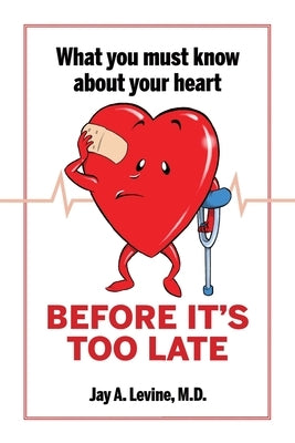 What You Must Know About Your Heart Before It's Too Late by Levine, Jay A.