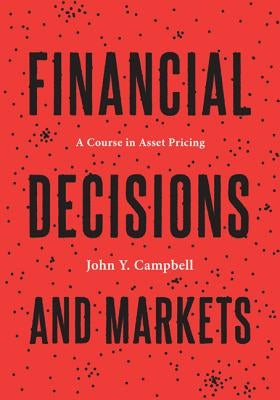 Financial Decisions and Markets: A Course in Asset Pricing by Campbell, John Y.