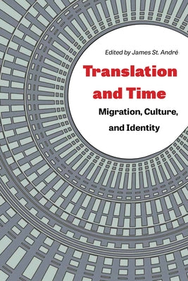 Translation and Time: Migration, Culture, and Identity by St Andr&#233;, James