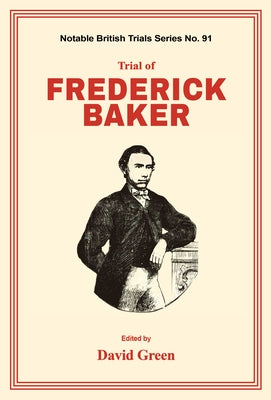 Trial of Frederick Baker by Green, David F.