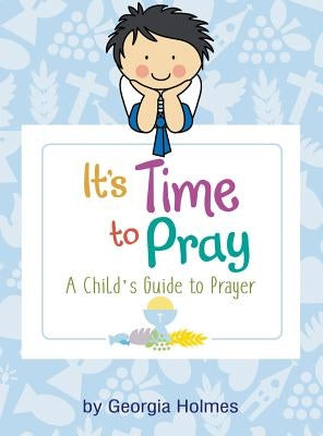 It's Time to Pray: A Child's Guide to Prayer by Holmes, Georgia