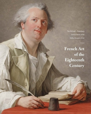 French Art of the Eighteenth Century: The Michael L. Rosenberg Lecture Series at the Dallas Museum of Art by MacDonald, Heather