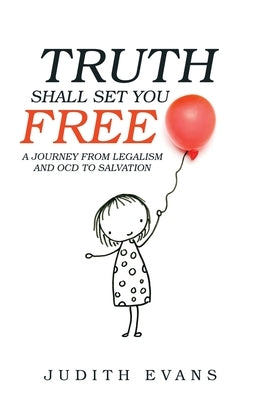 Truth Shall Set You Free: A Journey from Legalism and Ocd to Salvation by Evans, Judith