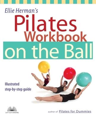 Ellie Herman's Pilates Workbook on the Ball: Illustrated Step-By-Step Guide by Herman, Ellie