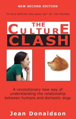 Culture Clash: A Revolutionary New Way of Understanding the Relationship Between Humans and Domestic Dogs by Donaldson, Jean