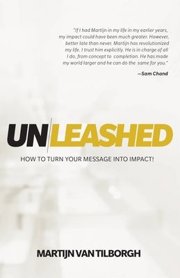 Unleashed: How to Turn Your Message Into Impact! by Van Tilborgh, Martijn