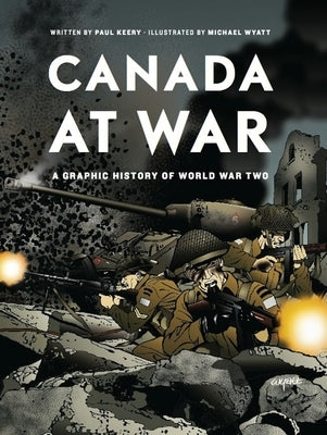 Canada at War: A Graphic History of World War Two by Keery, Paul