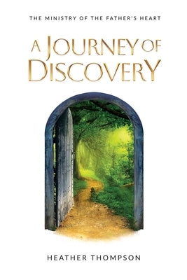 A Journey of Discovery: The Ministry of the Father's Heart by Thompson, Heather