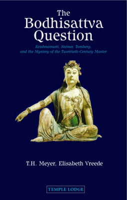 The Bodhisattva Question: Krishnamurti, Steiner, Tomberg, and the Mystery of the Twentieth-Century Master by Meyer, T. H.