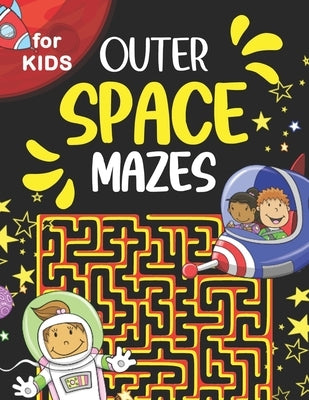 Outer Space Mazes for Kids: Fun And Educational Maze Activity Workbook For Children Ages 4-6, 6-8 Year Olds. Help The Astronaut Explore The Univer by Maz, William