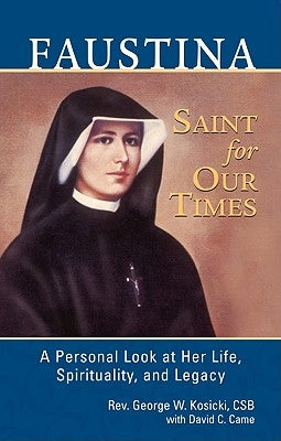 Faustina, a Saint for Our Times: A Personal Look at Her Life, Spirituality, and Legacy by Kosicki, George W.