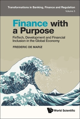 Finance with a Purpose: Fintech, Development and Financial Inclusion in the Global Economy by de Mariz, Frederic