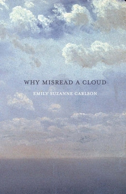 Why Misread A Cloud by Carlson, Emily Suzanne