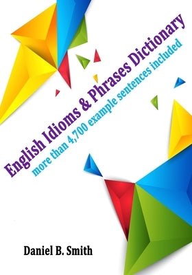 English Idioms & Phrases Dictionary by Smith, Daniel B.