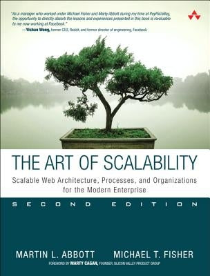 The Art of Scalability: Scalable Web Architecture, Processes, and Organizations for the Modern Enterprise by Abbott, Martin L.