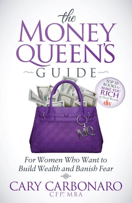 The Money Queen's Guide: For Women Who Want to Build Wealth and Banish Fear by Carbonaro, Cary