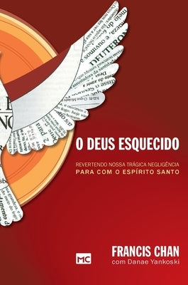 O Deus esquecido: Revertendo nossa trágica negligência para com o Espírito Santo by Chan, Francis