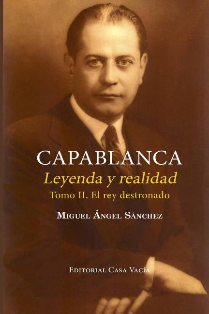 Capablanca. Leyenda y realidad (Tomo II) by S&#225;nchez, Miguel Angel