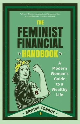 The Feminist Financial Handbook: A Modern Woman's Guide to a Wealthy Life (Feminism Book, for Readers of Hood Feminism or the Financial Diet) by Conroy, Brynne