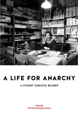A Life for Anarchy: A Stuart Christie Reader by Christie, Stuart