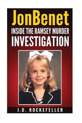 JonBenet: Inside the Ramsey Murder Investigation by Rockefeller, J. D.