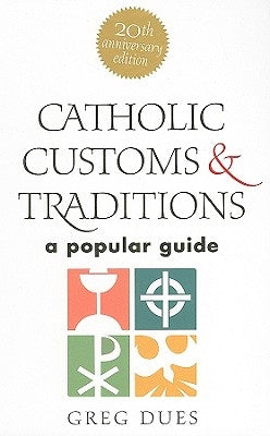 Catholic Customs & Traditions: A Popular Guide by Dues, Greg