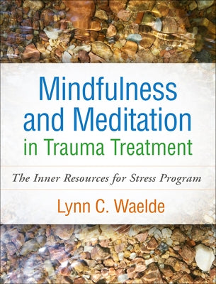 Mindfulness and Meditation in Trauma Treatment: The Inner Resources for Stress Program by Waelde, Lynn C.